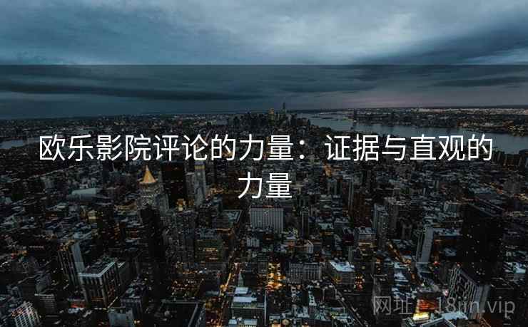 欧乐影院评论的力量：证据与直观的力量