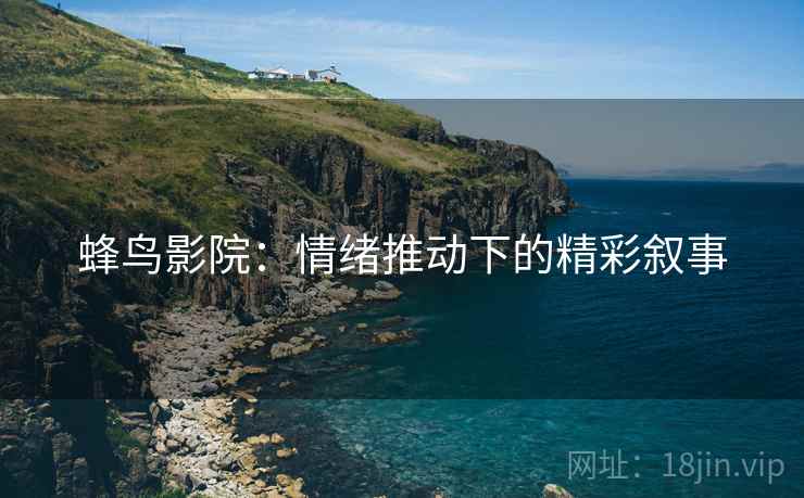 蜂鸟影院：情绪推动下的精彩叙事