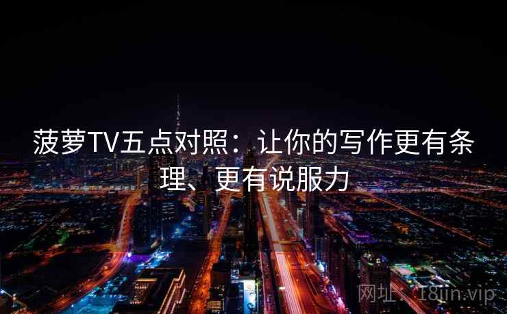 菠萝TV五点对照：让你的写作更有条理、更有说服力