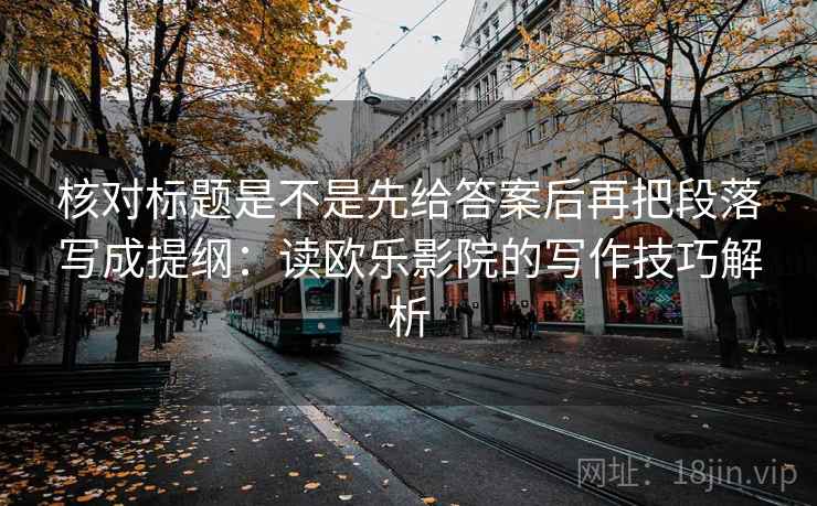 核对标题是不是先给答案后再把段落写成提纲：读欧乐影院的写作技巧解析